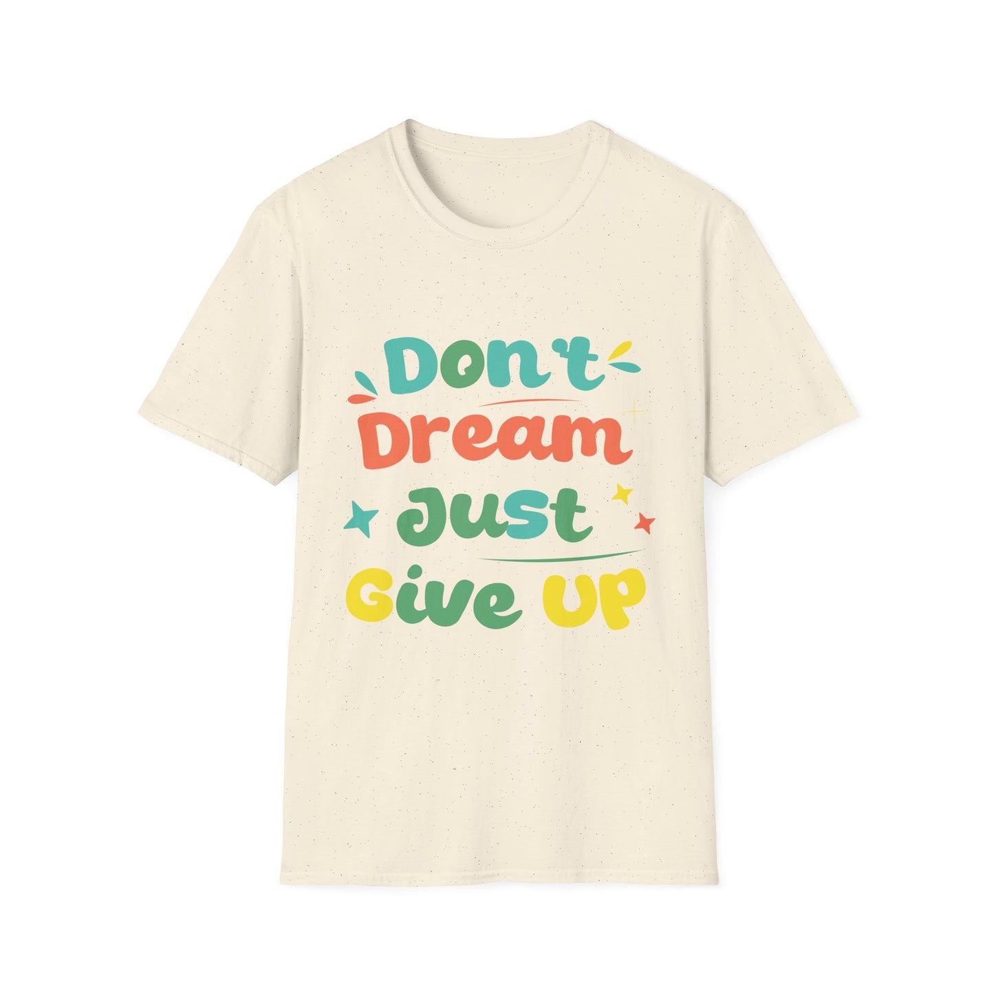 Don’t Dream, Just Give Up — Dark Humor Sarcastic T-Shirt