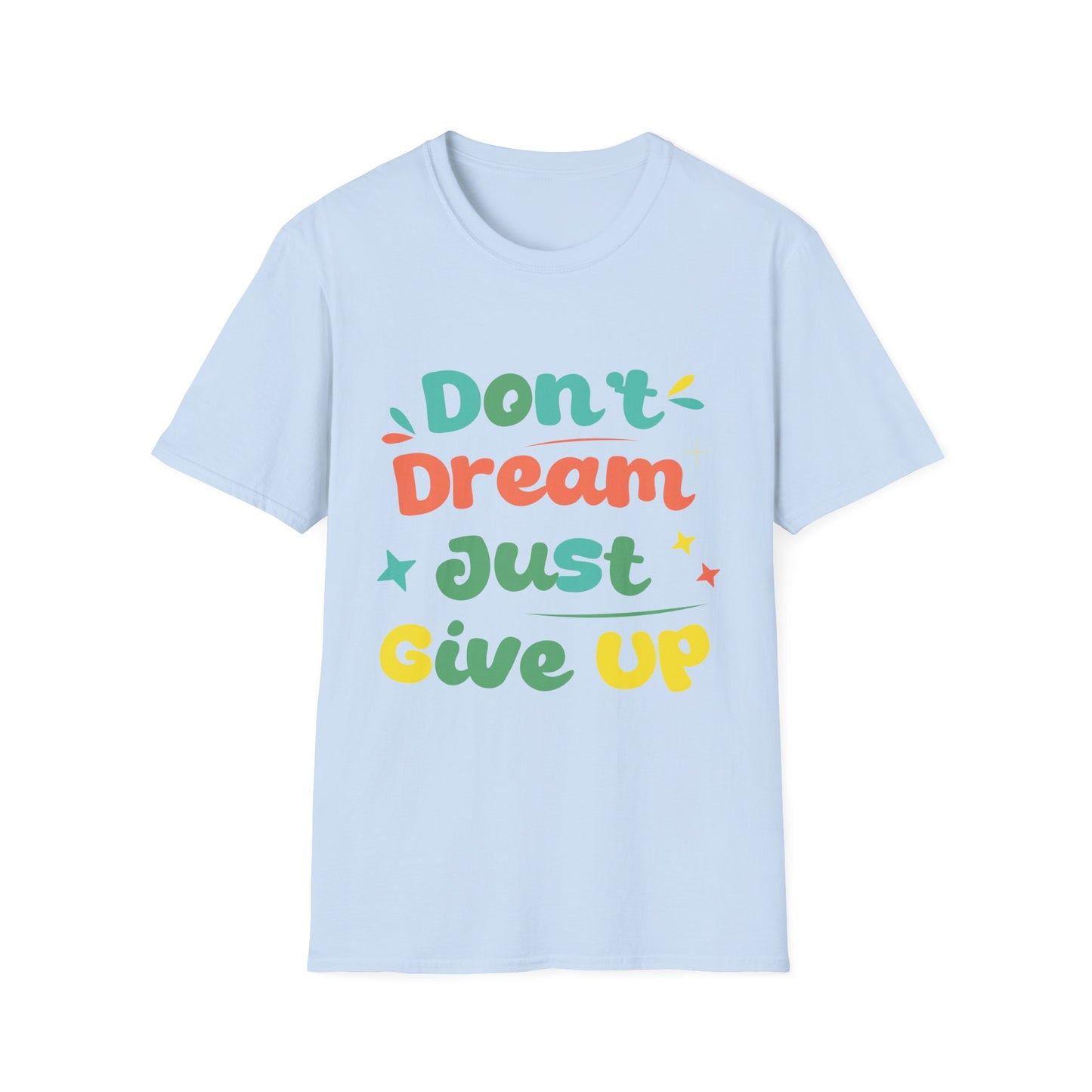 Don’t Dream, Just Give Up — Dark Humor Sarcastic T-Shirt