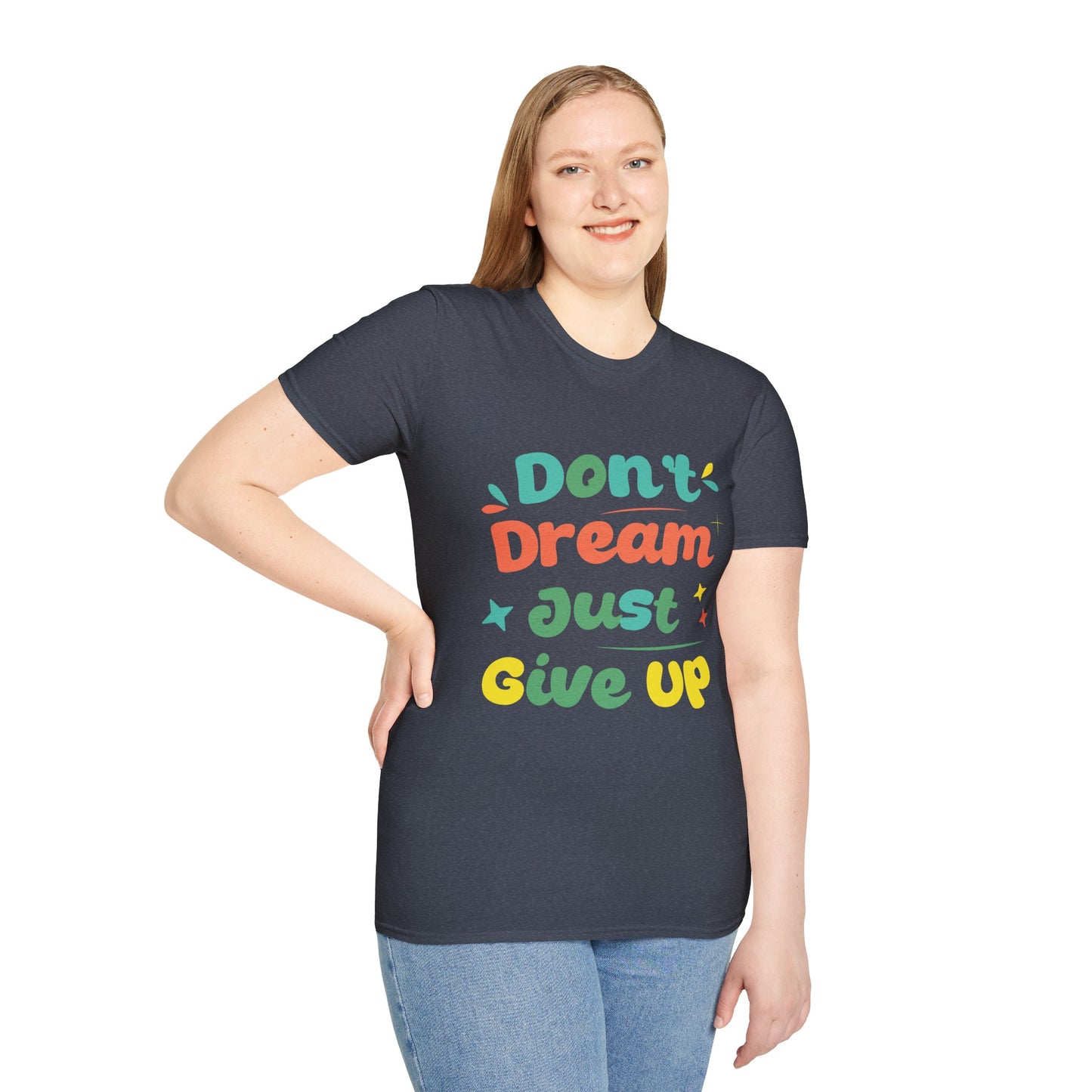 Don’t Dream, Just Give Up — Dark Humor Sarcastic T-Shirt