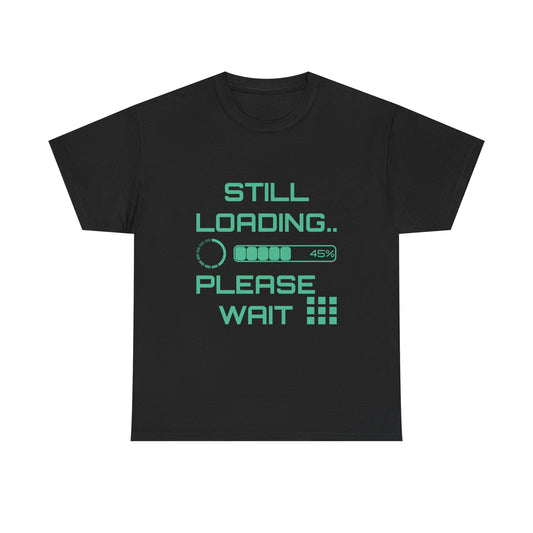 Still Loading Please Wait T-Shirt — Funny Patience Level Tee