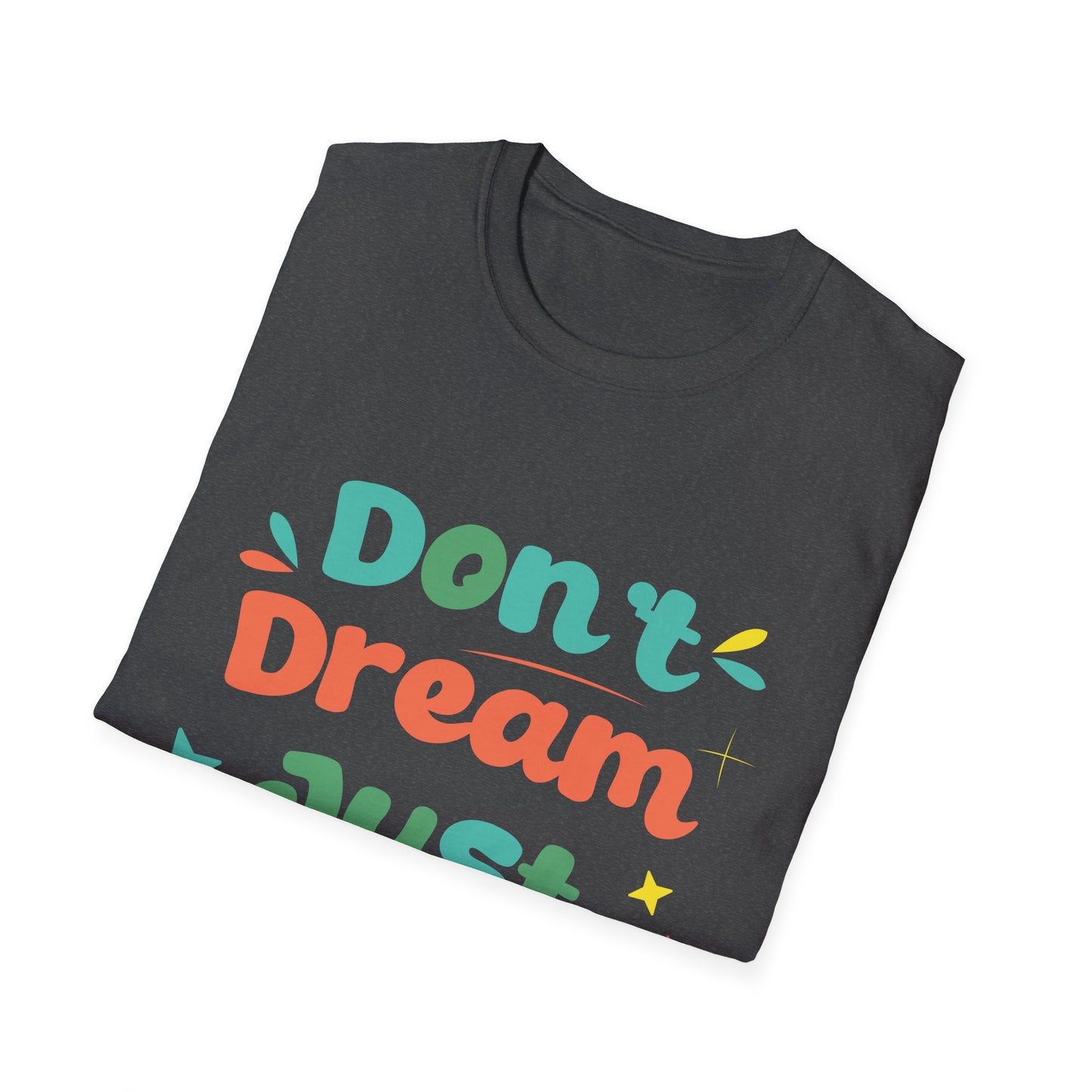 Don’t Dream, Just Give Up — Dark Humor Sarcastic T-Shirt