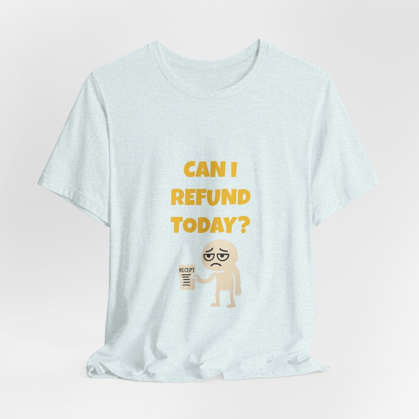 Can I Refund Today T-Shirt — Funny Work Life Humor Tee