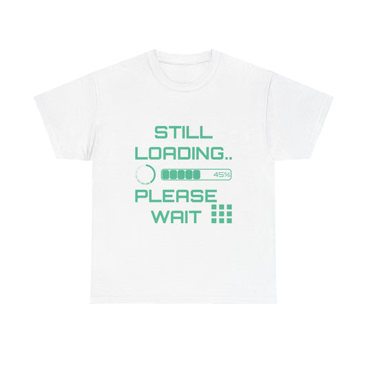 Still Loading Please Wait T-Shirt — Funny Patience Level Tee