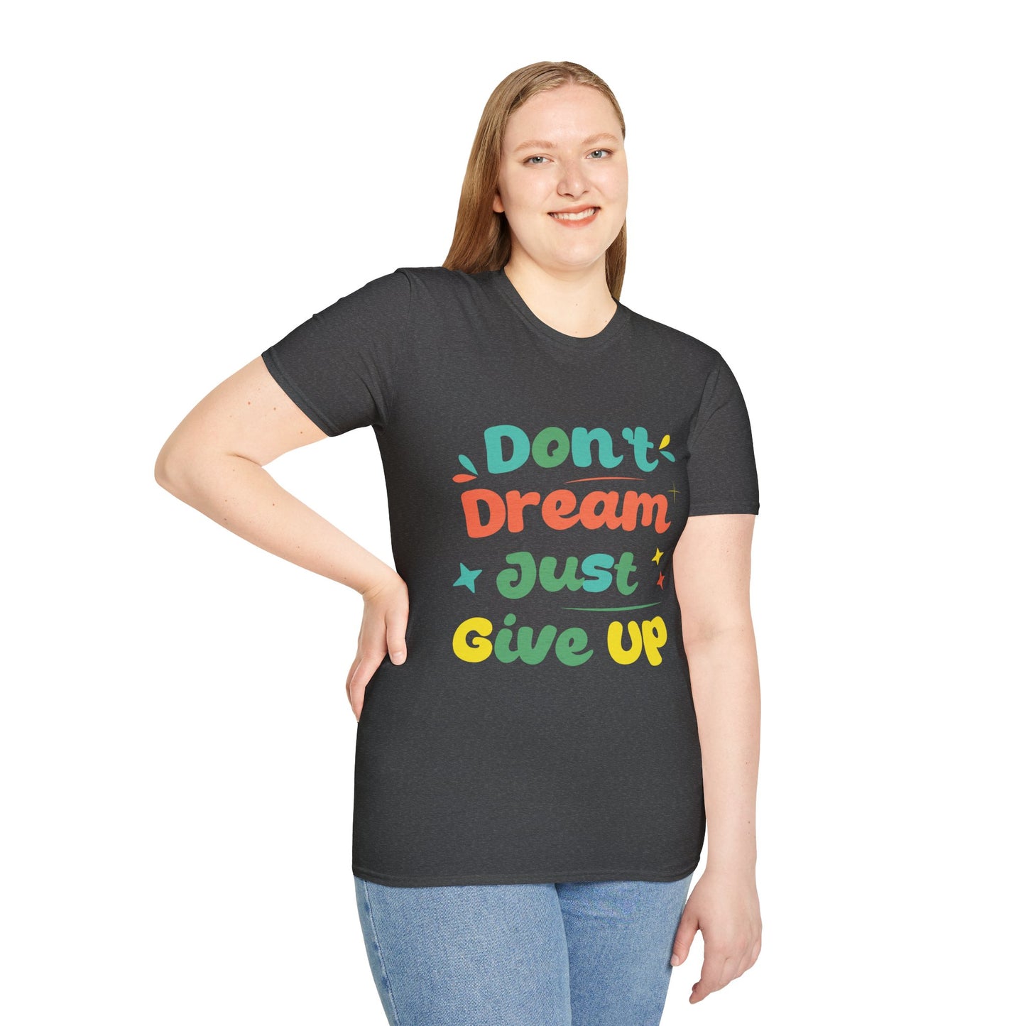 Don’t Dream, Just Give Up — Dark Humor Sarcastic T-Shirt