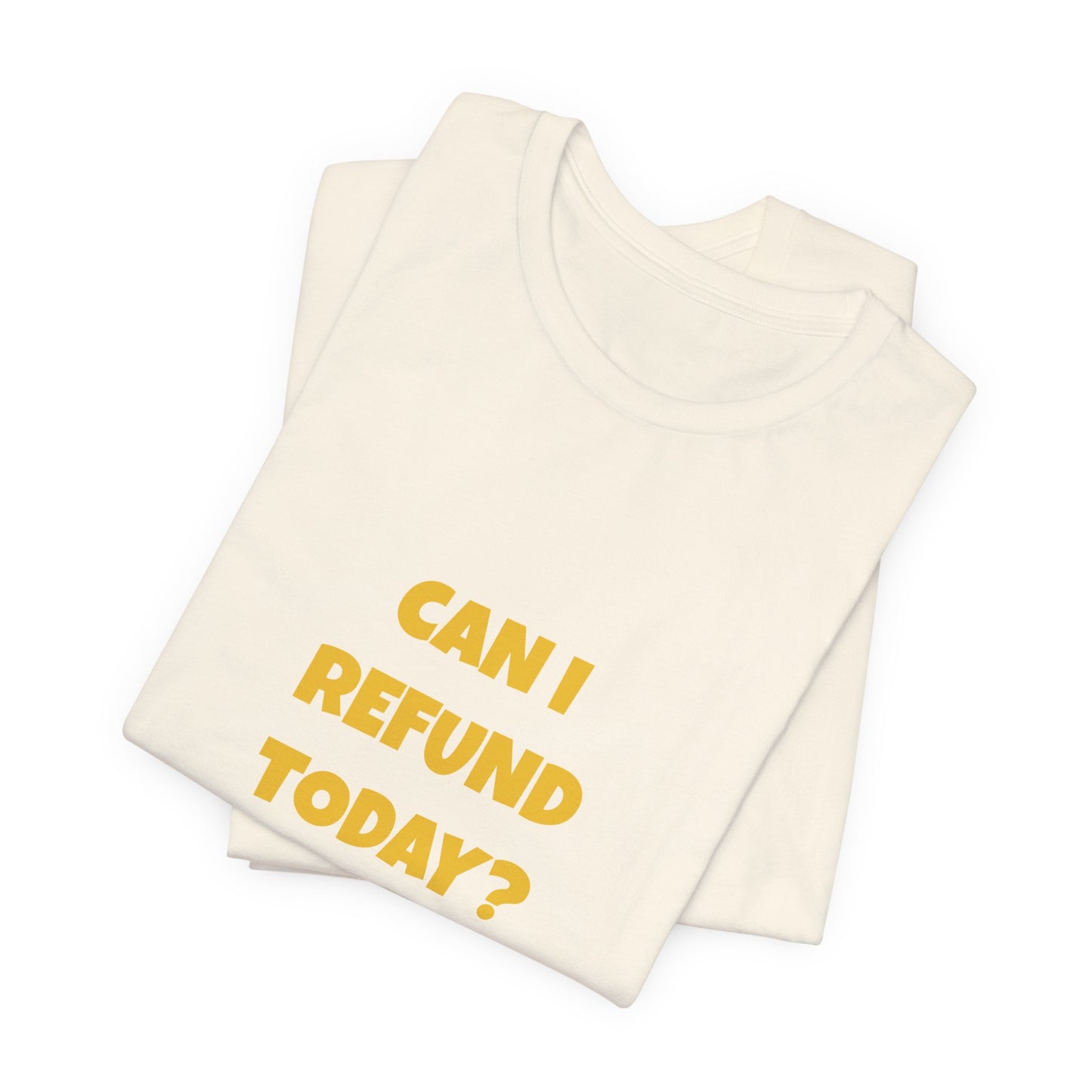 Can I Refund Today T-Shirt — Funny Work Life Humor Tee