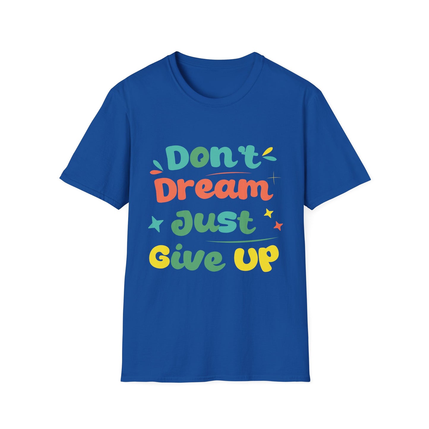 Don’t Dream, Just Give Up — Dark Humor Sarcastic T-Shirt