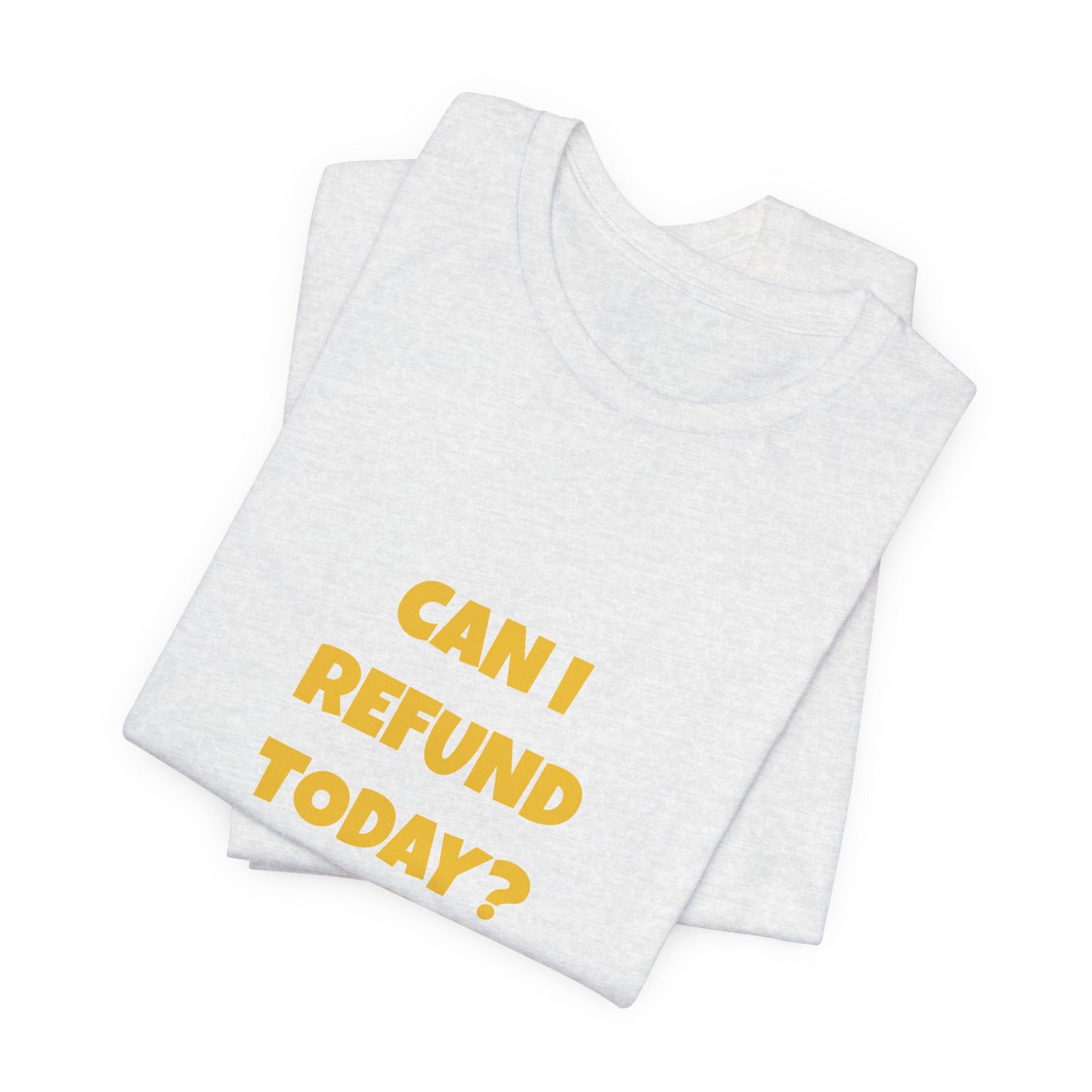 Can I Refund Today T-Shirt — Funny Work Life Humor Tee