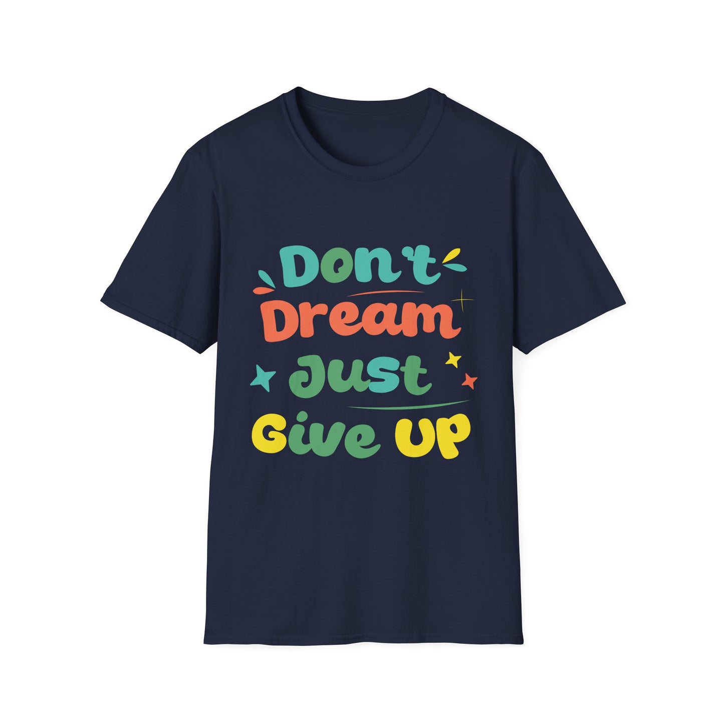 Don’t Dream, Just Give Up — Dark Humor Sarcastic T-Shirt