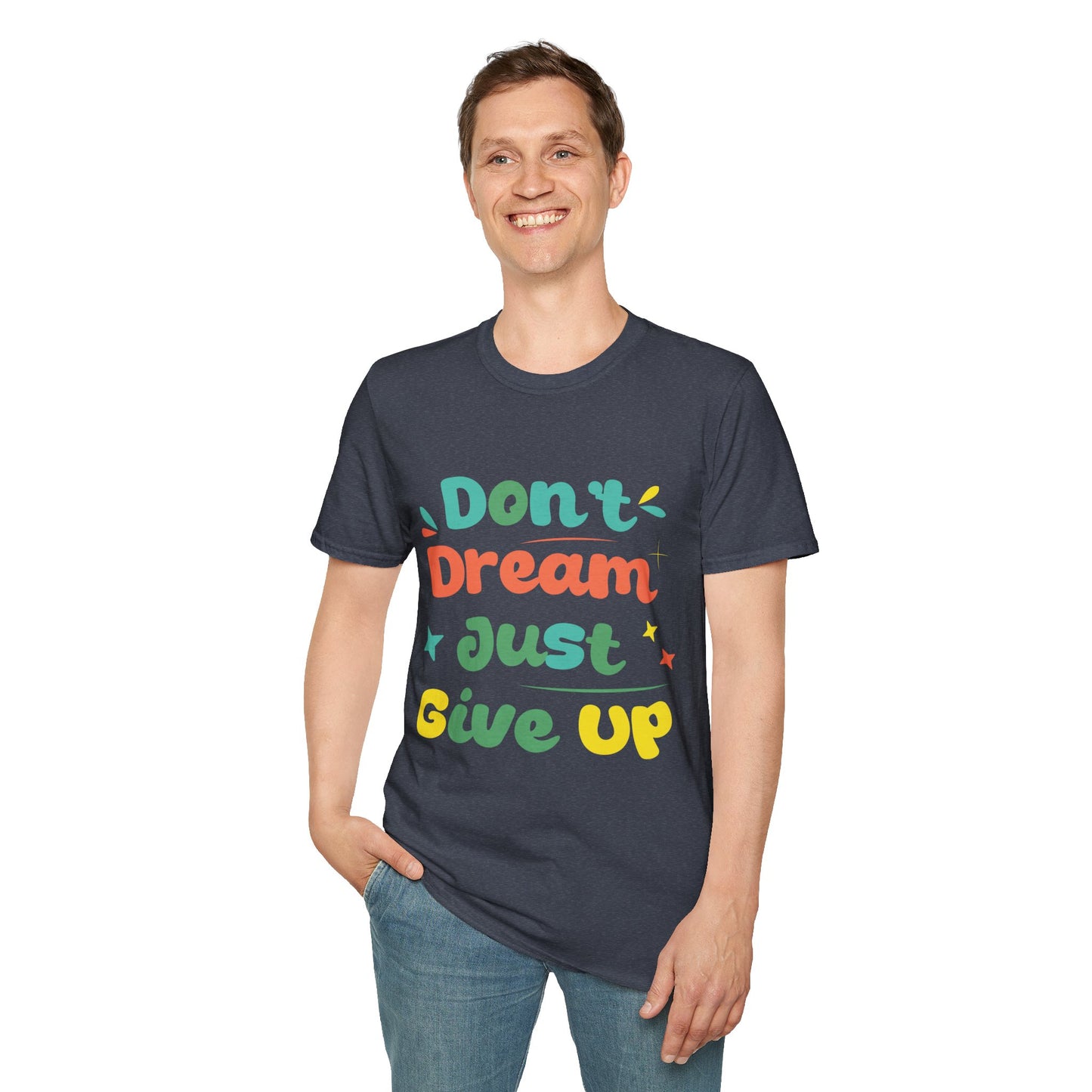 Don’t Dream, Just Give Up — Dark Humor Sarcastic T-Shirt