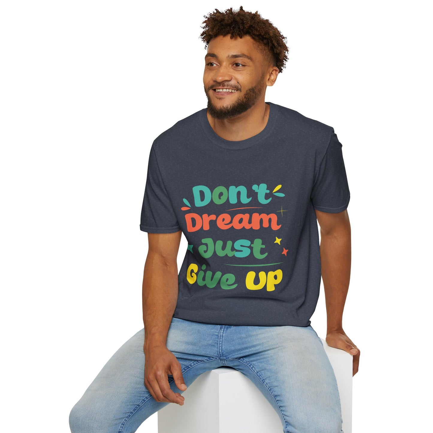 Don’t Dream, Just Give Up — Dark Humor Sarcastic T-Shirt