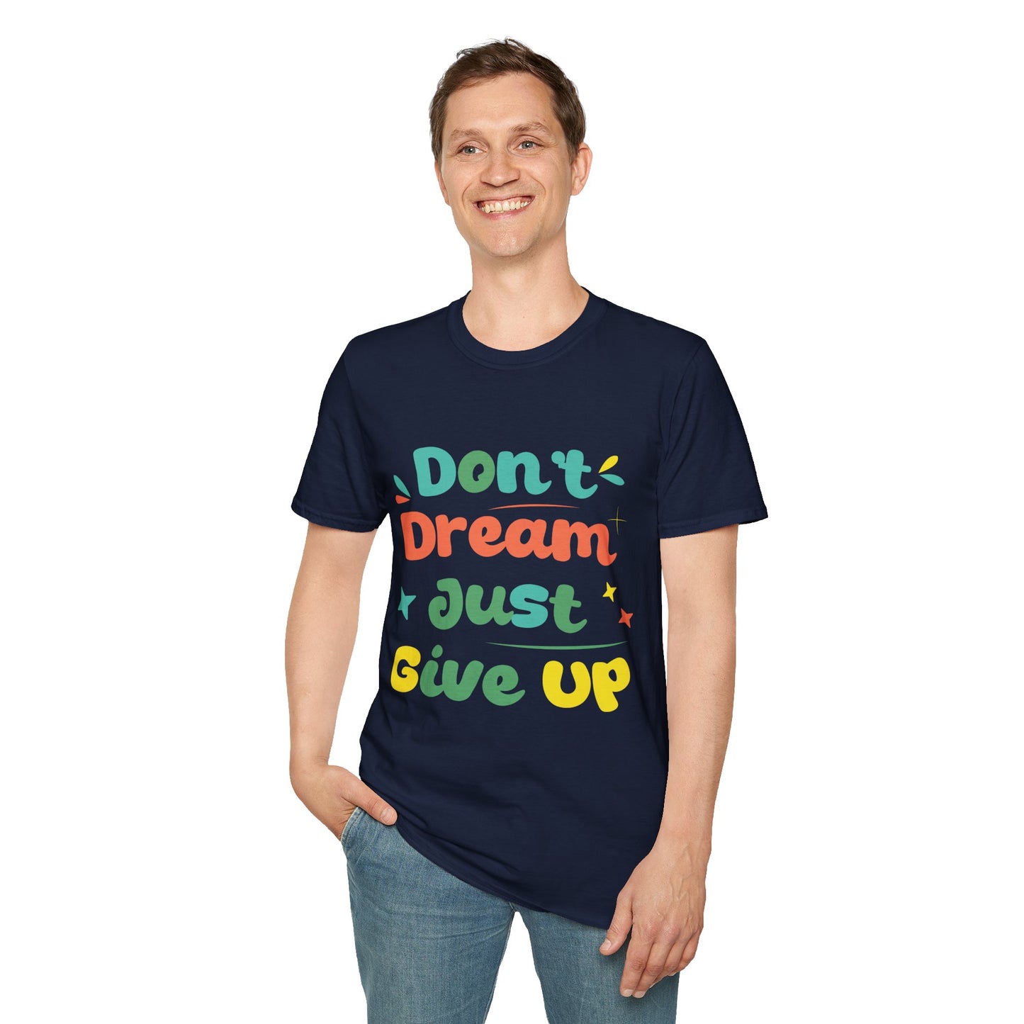 Don’t Dream, Just Give Up — Dark Humor Sarcastic T-Shirt