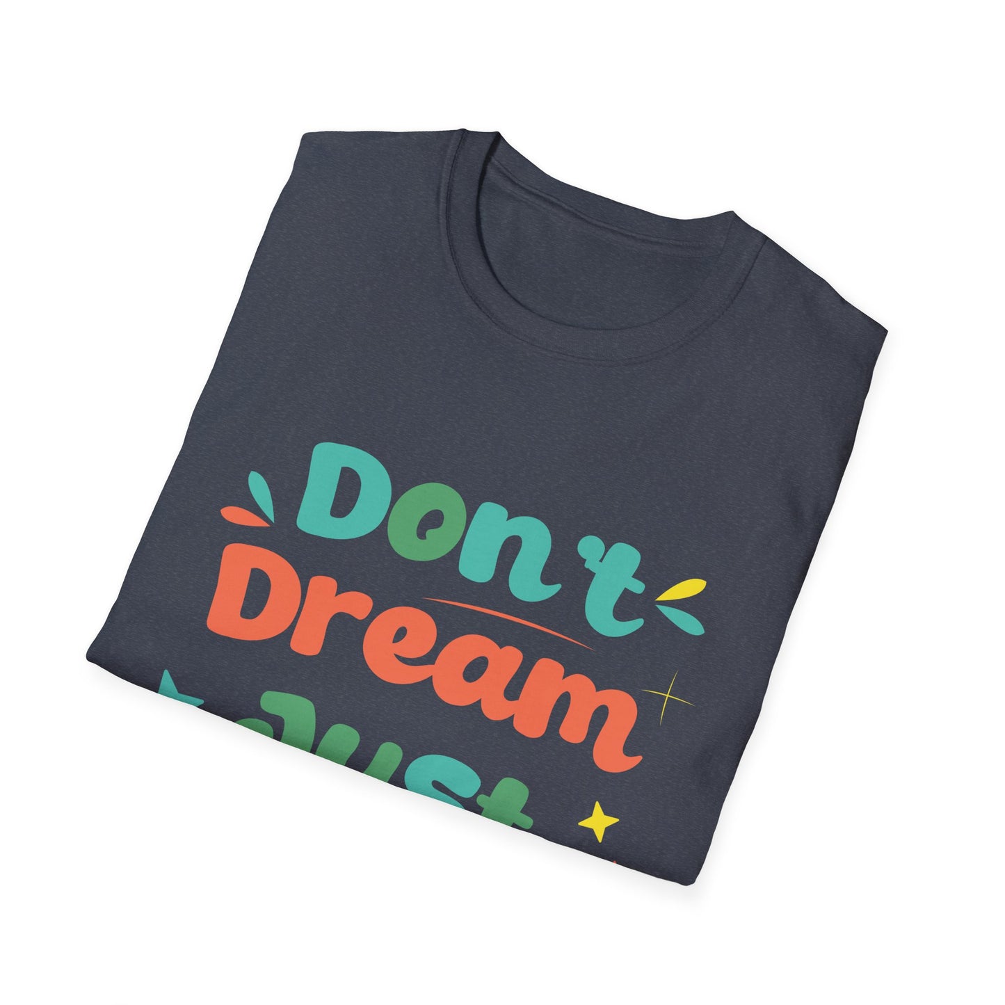 Don’t Dream, Just Give Up — Dark Humor Sarcastic T-Shirt