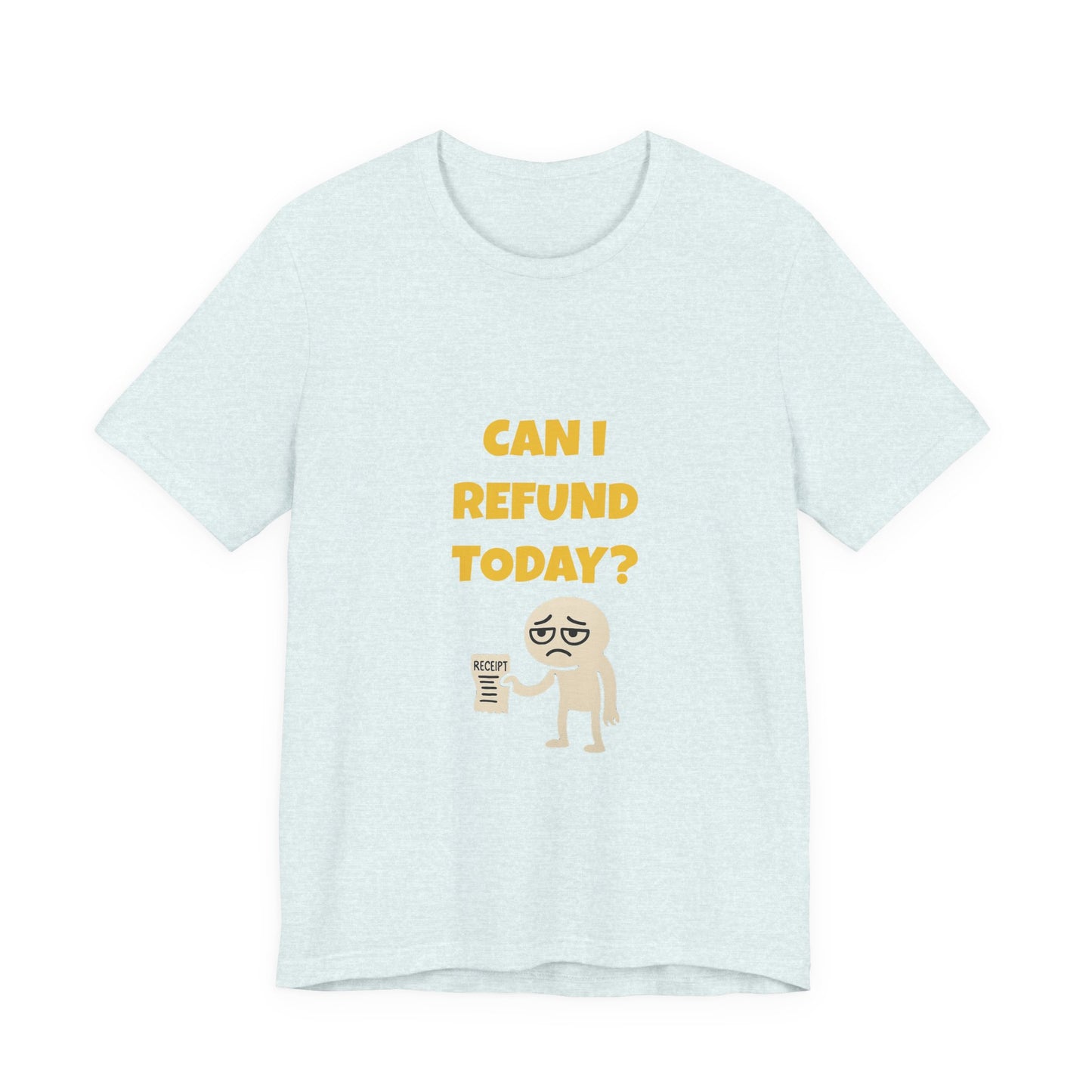 Can I Refund Today T-Shirt — Funny Work Life Humor Tee