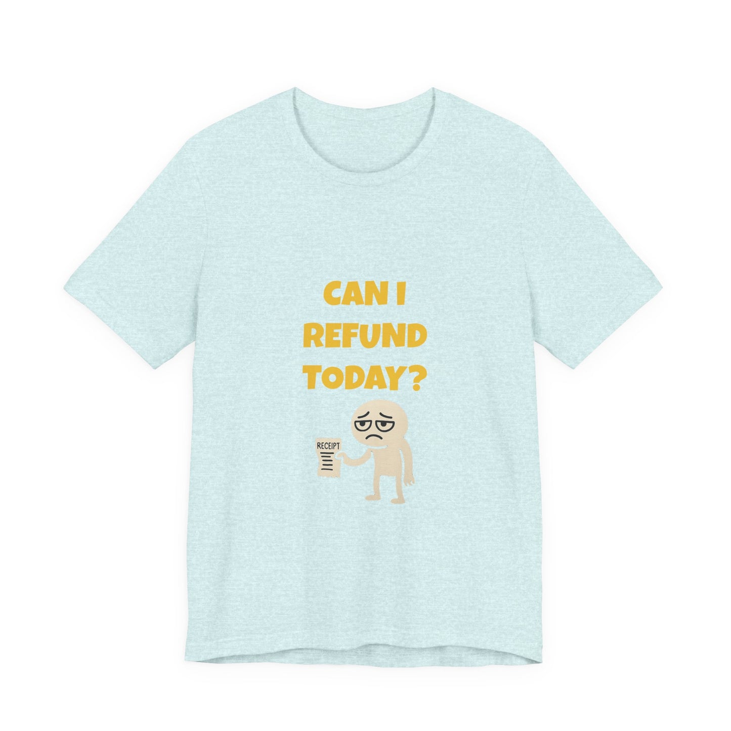 Can I Refund Today T-Shirt — Funny Work Life Humor Tee