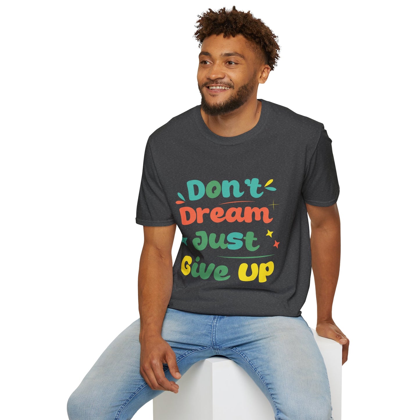 Don’t Dream, Just Give Up — Dark Humor Sarcastic T-Shirt