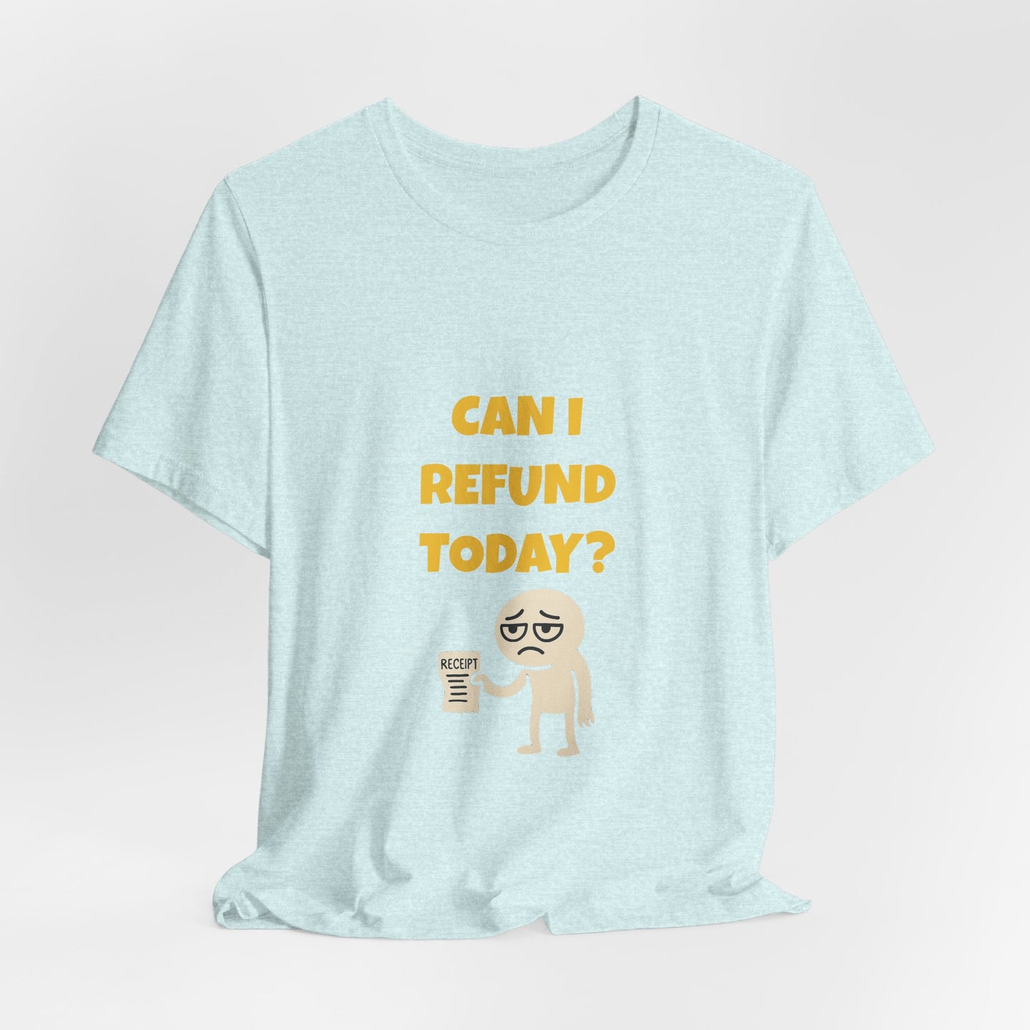 Can I Refund Today T-Shirt — Funny Work Life Humor Tee